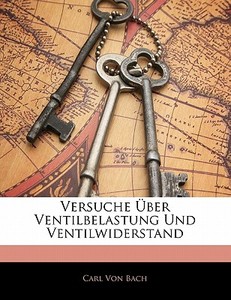 Versuche Ã¯Â¿Â½ber Ventilbelastung Und Ventilwiderstand di Carl Von Bach edito da Nabu Press