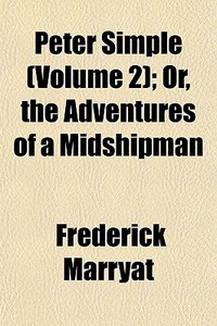 Peter Simple Volume 2 ; Or, The Adventu di Frederick Marryat edito da General Books