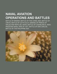 Naval Aviation Operations And Battles: Battle Of Midway, Battle Of The Coral Sea, Battle Of Crete, Battle Of Leyte Gulf di Source Wikipedia edito da Books Llc, Wiki Series