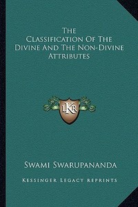 The Classification of the Divine and the Non-Divine Attributes di Swami Swarupananda edito da Kessinger Publishing
