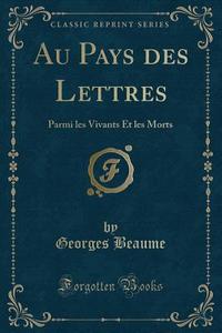 Au Pays Des Lettres di Georges Beaume edito da Forgotten Books
