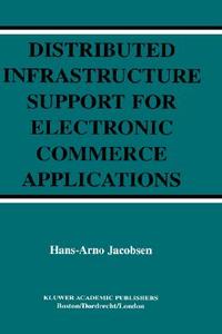 Distributed Infrastructure Support for Electronic Commerce Applications di Hans-Arno Jacobsen edito da Springer US