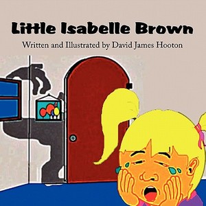 Little Isabelle Brown di David James Hooton edito da America Star Books