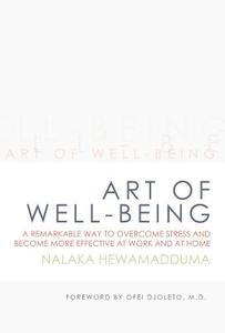 Art of Well-Being: A Remarkable Way to Overcome Stress and Become More Effective at Work and at Home di Nalaka Hewamadduma edito da AUTHORHOUSE