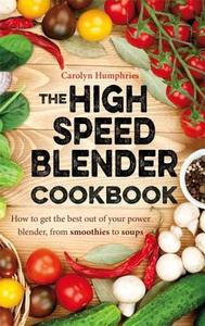 The High Speed Blender Cookbook di Carolyn Humphries edito da Little, Brown Book Group