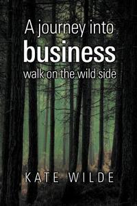 A Journey Into Business: Walk on the Wildside di Kate Wilde edito da AUTHORHOUSE