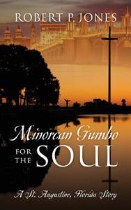 Minorcan Gumbo for the Soul: A St. Augustine, Florida Story di Robert P. Jones edito da OUTSKIRTS PR