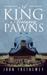 A King Among Pawns di John Trethewey edito da AuthorHouse UK