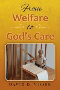 From Welfare to God's Care di David D. Visser edito da Createspace