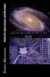 Galactic Apocalypse and Dystopia di Sonny Meadows edito da Createspace