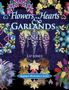 Flowers, Hearts and Garlands Quilt di Liz Jones, Gary Jones edito da American Quilter's Society