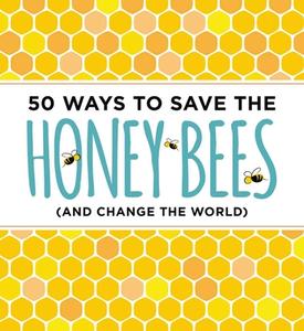 50 Ways to Save the Bees (and Change the World) di J. Scott Donahue edito da Sterling Publishing Co Inc