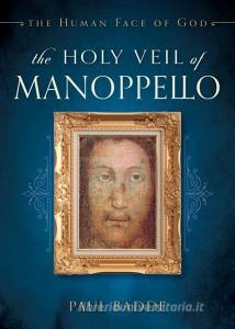 The Holy Veil of Manoppello: The Human Face of God di Paul Badde edito da SOPHIA INST PR