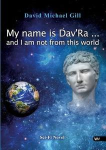 My Name Is Dav'ra ... and I Am Not from This World di David Michael Gill edito da LIGHTNING SOURCE INC