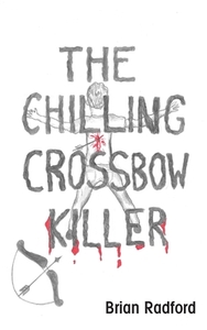 The Chilling Crossbow Killer di Brian Radford edito da New Generation Publishing