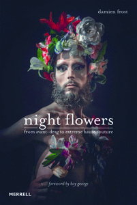 Night Flowers: From Avant-Drag to Extreme Haute Couture di Damien Frost edito da Merrell Publishers Ltd