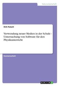 Verwendung neuer Medien in der Schule - Untersuchung von Software für den Physikunterricht di Dirk Patzelt edito da GRIN Publishing
