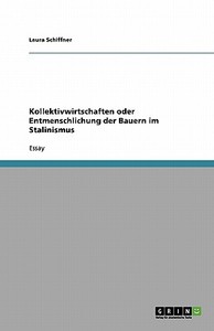 Kollektivwirtschaften Oder Entmenschlichung Der Bauern Im Stalinismus di Laura Schiffner edito da Grin Publishing