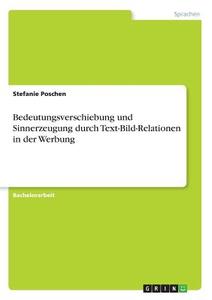 Bedeutungsverschiebung und Sinnerzeugung  durch Text-Bild-Relationen in der Werbung di Stefanie Poschen edito da GRIN Verlag