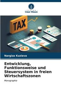 Entwicklung, Funktionsweise und Steuersystem in freien Wirtschaftszonen di Nargiza Kuzieva edito da Verlag Unser Wissen