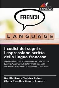 I codici dei segni e l'espressione scritta della lingua francese di Bonilla Raura Yajaira Belén, Diana Carolina Muñoz Romero edito da Edizioni Sapienza