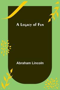 A Legacy of Fun di Abraham Lincoln edito da Alpha Editions