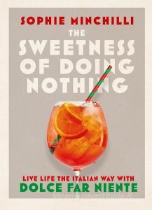 The Sweetness Of Doing Nothing di Sophie Minchilli edito da Harpercollins Publishers