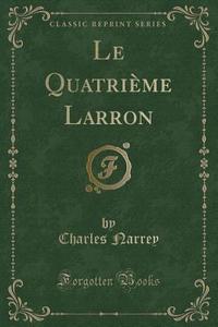 Narrey, C: Quatrième Larron (Classic Reprint) edito da Forgotten Books