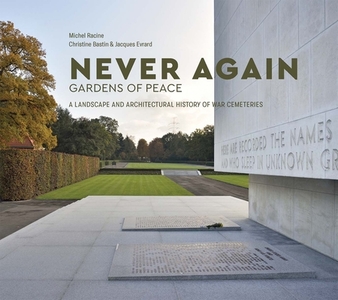 Never Again: Gardens of Peace: A Landscape and Architectural History of War Cemeteries di Michel Racine edito da MERCATORFONDS