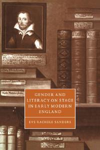 Gender and Literacy on Stage in Early Modern England di Eve Rachele Sanders edito da Cambridge University Press