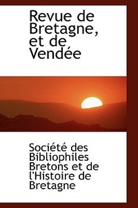 Revue De Bretagne, Et De Vend E di Bibliophiles Bretons Et De L'Histo Des Bibliophiles Bretons Et De L'Histo edito da Bibliolife