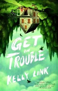 Get in Trouble: Stories di Kelly Link edito da RANDOM HOUSE