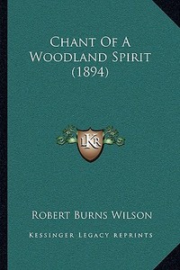 Chant of a Woodland Spirit (1894) di Robert Burns Wilson edito da Kessinger Publishing