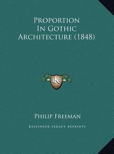 Proportion in Gothic Architecture (1848) di Philip Freeman edito da Kessinger Publishing