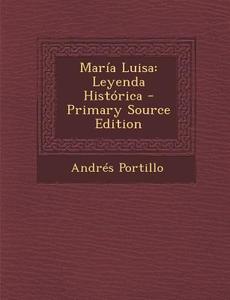 Maria Luisa: Leyenda Historica di Andres Portillo edito da Nabu Press