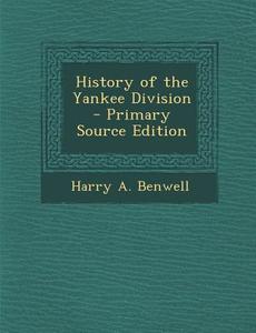 History of the Yankee Division - Primary Source Edition di Harry a. Benwell edito da Nabu Press