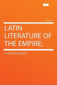 Latin Literature of the Empire; Volume 1 di A. (Alfred) Gudeman edito da HardPress Publishing