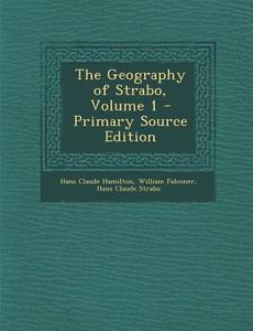 The Geography of Strabo, Volume 1 - Primary Source Edition di Hans Claude Hamilton, William Falconer, Hans Claude Strabo edito da Nabu Press