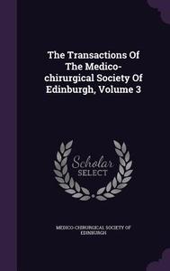 The Transactions Of The Medico-chirurgical Society Of Edinburgh, Volume 3 edito da Palala Press