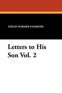 Letters to His Son Vol. 2 di Philip Dormer Stanhope edito da Wildside Press