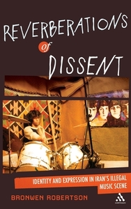 Reverberations of Dissent: Identity and Expression in Iran's Illegal Music Scene di Bronwen Robertson edito da BLOOMSBURY ACADEMIC US