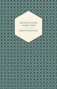 The Flint Heart - A Fairy Story di Eden Phillpotts edito da Sanborn Press