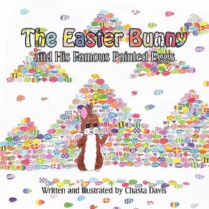 The Easter Bunny and His Famous Painted Eggs di Chasta Davis edito da America Star Books