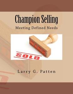 Champion Selling di MR Larry G. Patten, Fred H. Shaw, Larry G. Patten edito da Createspace Independent Publishing Platform