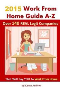 2015 Work from Home Guide A-Z: Over 140 Real Legit Companies That Will Pay You to Work from Home di Karena Andrews edito da Createspace