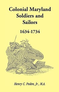 Colonial Maryland Soldiers and Sailors, 1634-1734 di Henry C. Peden Jr edito da Heritage Books Inc.