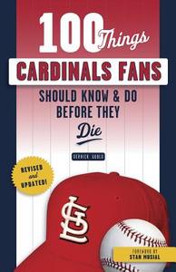 100 Things Cardinals Fans Should Know & Do Before They Die di Derrick Goold edito da TRIUMPH BOOKS