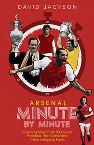 Arsenal FC Minute by Minute: The Gunners' Most Historic Moments di David Jackson edito da PITCH PUB