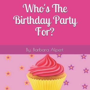 WHOS THE BIRTHDAY PARTY FOR di Barbara Alpert edito da INDEPENDENTLY PUBLISHED