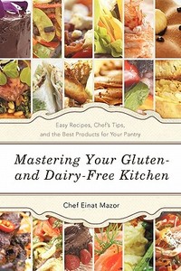 Mastering Your Gluten- And Dairy-Free Kitchen di Chef Einat Mazor edito da iUniverse